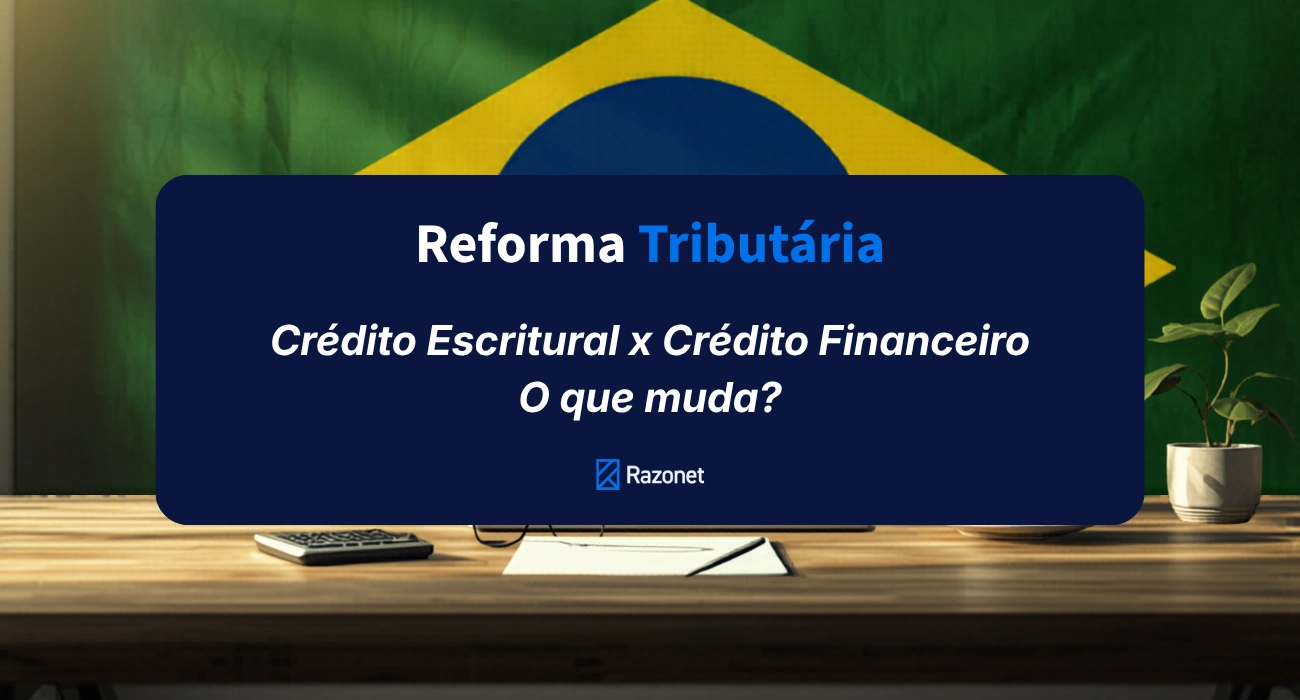 Crédito Escritural x Crédito Financeiro: a mudança da Reforma Tributária que vai mexer no caixa de toda empresa